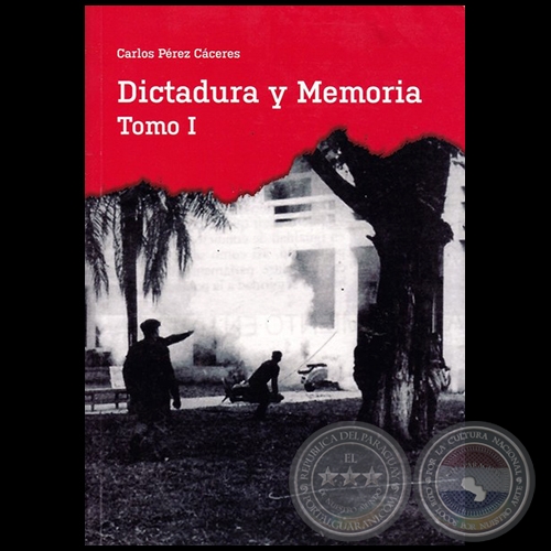 DICTADURA Y MEMORIA - Tomo I - Autor: CARLOS PÉREZ CÁCERES - Año 2017